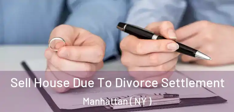  Sell House Due To Divorce Settlement Manhattan ( NY )