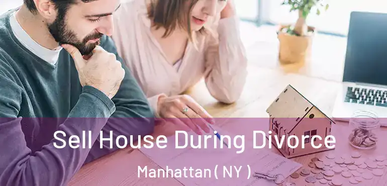  Sell House During Divorce Manhattan ( NY )