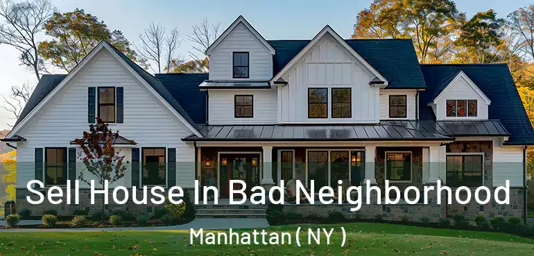 Sell House In Bad Neighborhood Manhattan ( NY )