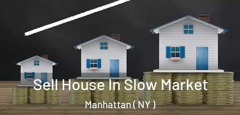  Sell House In Slow Market Manhattan ( NY )