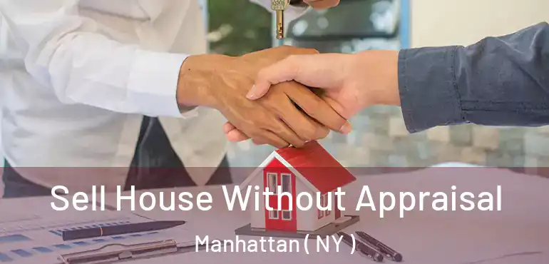  Sell House Without Appraisal Manhattan ( NY )