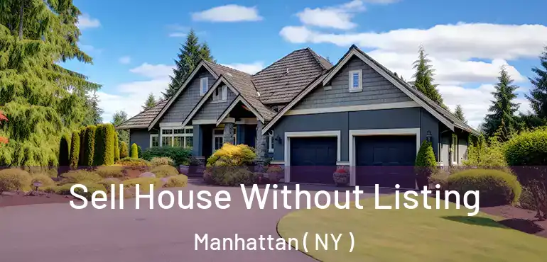  Sell House Without Listing Manhattan ( NY )